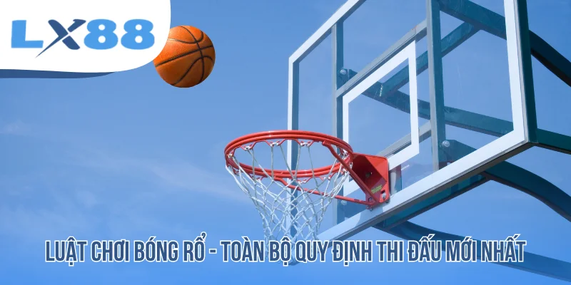 Luật Chơi Bóng Rổ - Toàn Bộ Quy Định Thi Đấu Mới Nhất