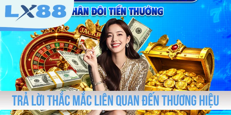 Trả lời thắc mắc liên quan đến thương hiệu LX88